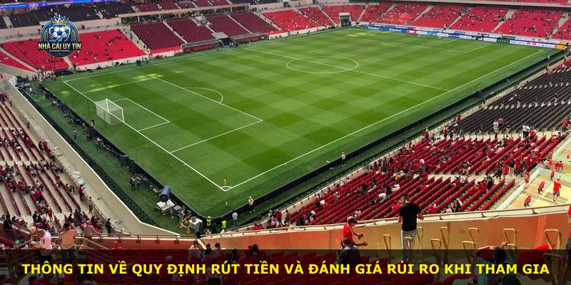 Thông tin về quy định rút tiền và đánh giá rủi ro khi tham gia