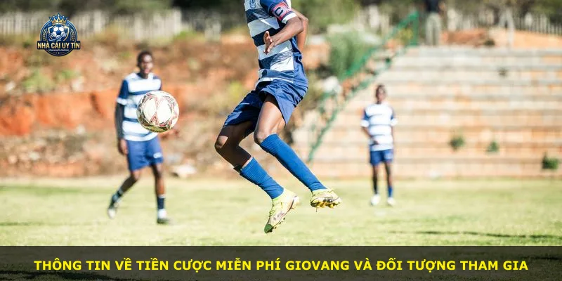 Thông tin về tiền cược miễn phí GIOVANG và đối tượng tham gia