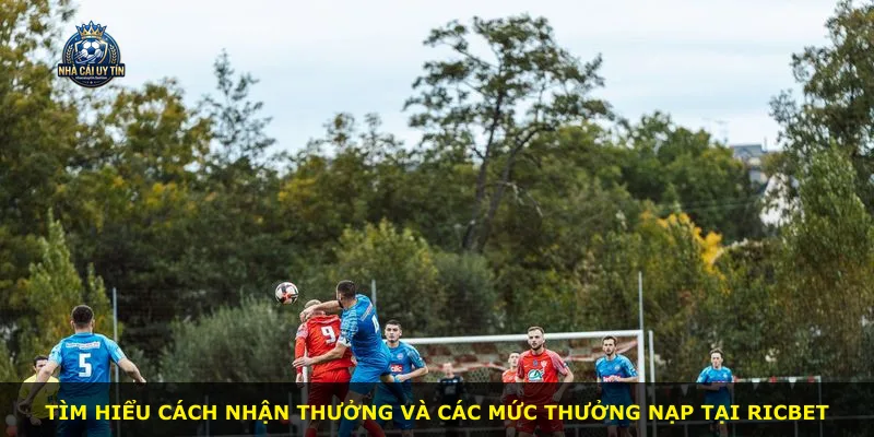 Tìm hiểu cách nhận thưởng và các mức thưởng nạp tại RICBET