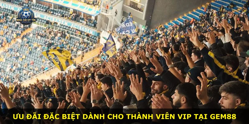 Ưu đãi đặc biệt dành cho thành viên VIP tại GEM88