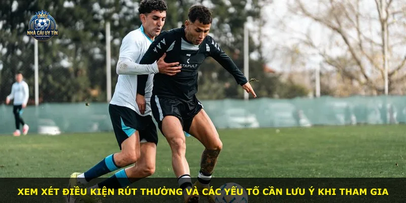 Xem xét điều kiện rút thưởng và các yếu tố cần lưu ý khi tham gia